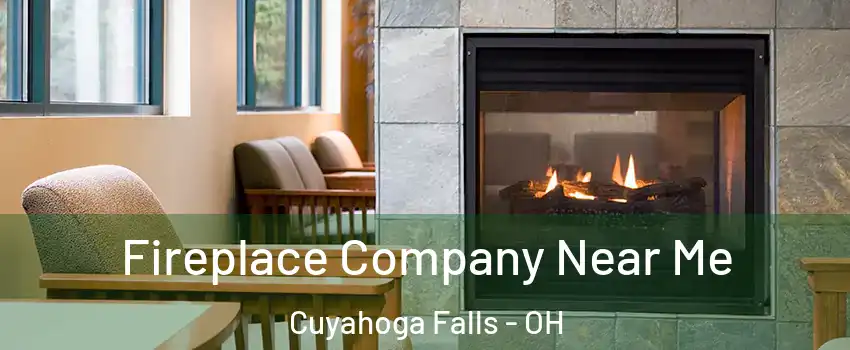  Fireplace Company Near Me Cuyahoga Falls - OH