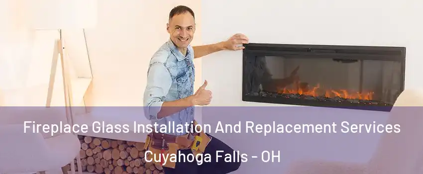  Fireplace Glass Installation And Replacement Services Cuyahoga Falls - OH