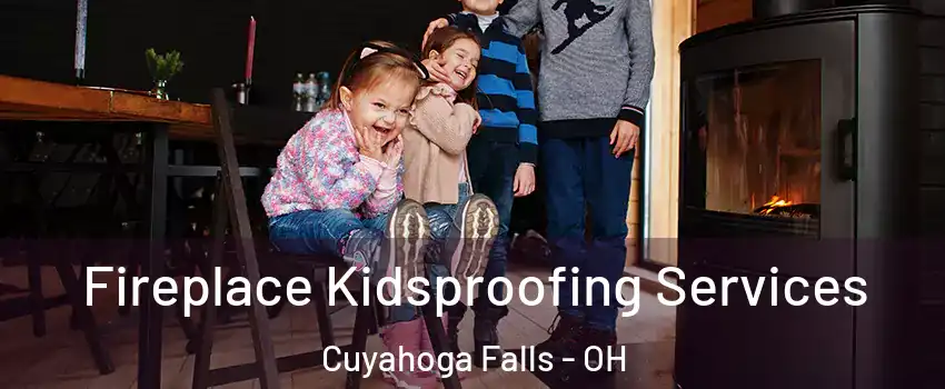  Fireplace Kidsproofing Services Cuyahoga Falls - OH