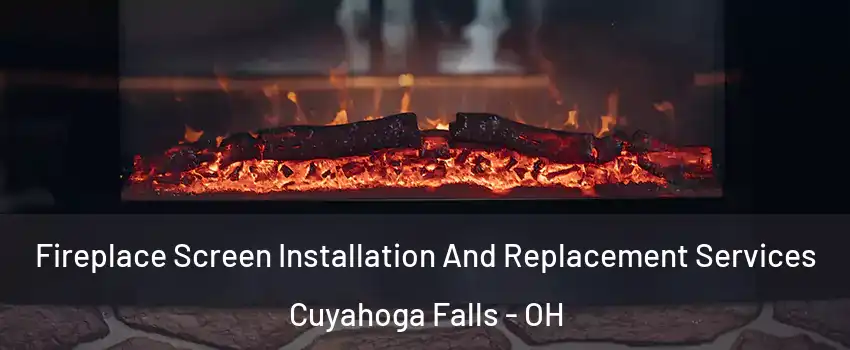  Fireplace Screen Installation And Replacement Services Cuyahoga Falls - OH