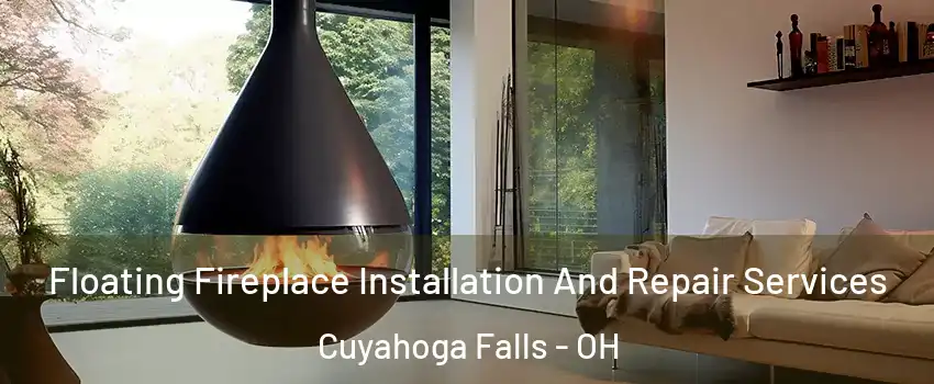 Floating Fireplace Installation And Repair Services Cuyahoga Falls - OH