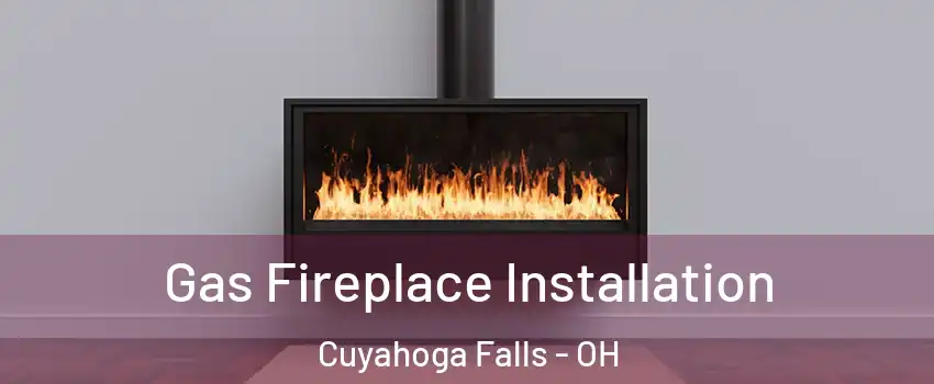  Gas Fireplace Installation Cuyahoga Falls - OH
