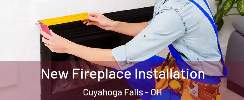  New Fireplace Installation Cuyahoga Falls - OH