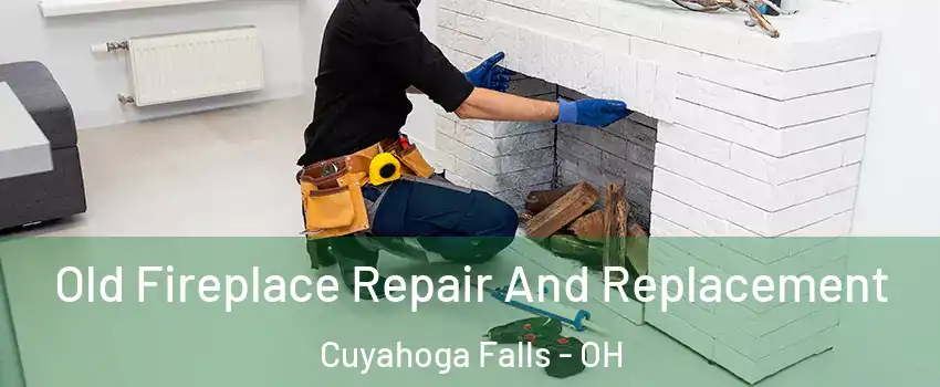  Old Fireplace Repair And Replacement Cuyahoga Falls - OH