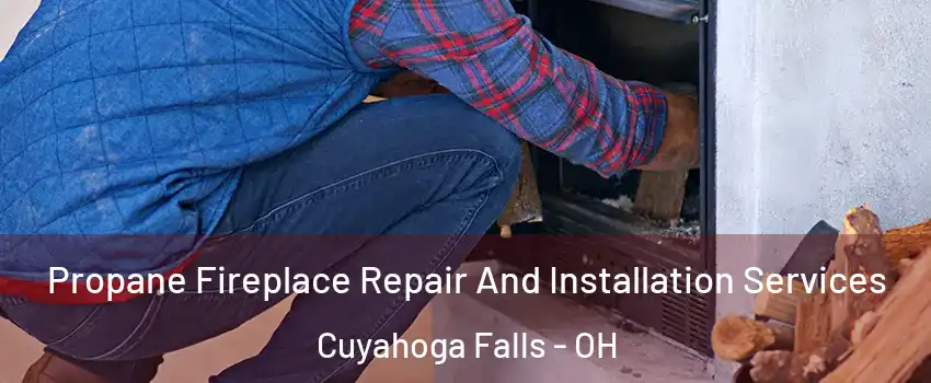  Propane Fireplace Repair And Installation Services Cuyahoga Falls - OH
