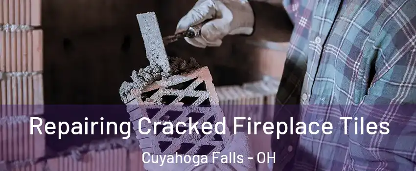  Repairing Cracked Fireplace Tiles Cuyahoga Falls - OH